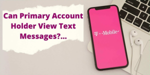 Can the primary account holder view text messages t mobile
