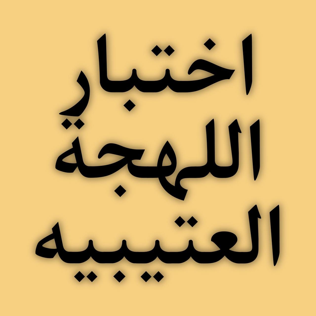 اختبار لهجة عتيبة: اكتشف اللهجة العتيبية بطريقة ممتعة وتفاعلية